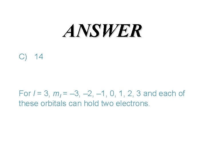 ANSWER C) 14 For l = 3, ml = – 3, – 2, – ANSWER C) 14 For l = 3, ml = – 3, – 2, –