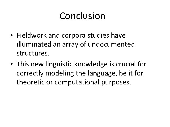 Conclusion • Fieldwork and corpora studies have illuminated an array of undocumented structures. • Conclusion • Fieldwork and corpora studies have illuminated an array of undocumented structures. •