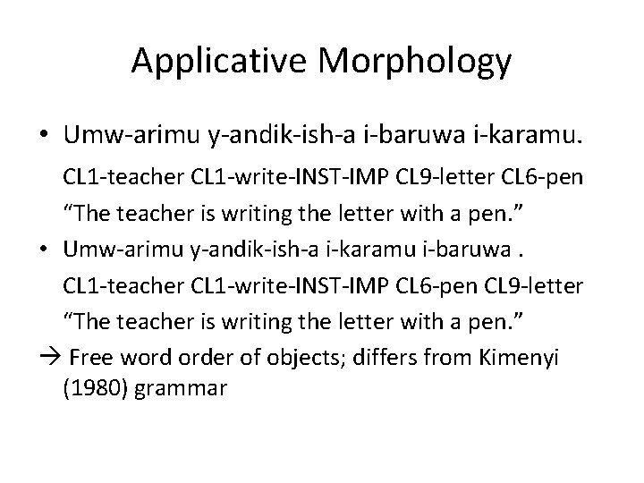 Applicative Morphology • Umw-arimu y-andik-ish-a i-baruwa i-karamu. CL 1 -teacher CL 1 -write-INST-IMP CL Applicative Morphology • Umw-arimu y-andik-ish-a i-baruwa i-karamu. CL 1 -teacher CL 1 -write-INST-IMP CL