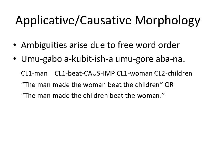 Applicative/Causative Morphology • Ambiguities arise due to free word order • Umu-gabo a-kubit-ish-a umu-gore Applicative/Causative Morphology • Ambiguities arise due to free word order • Umu-gabo a-kubit-ish-a umu-gore