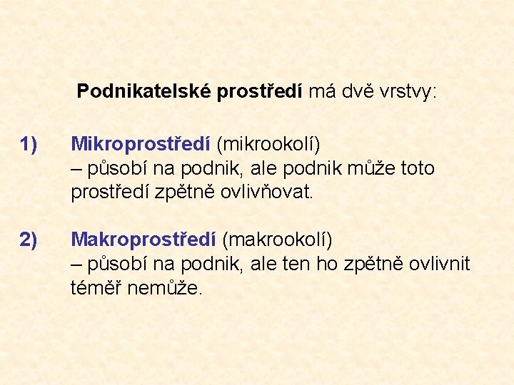 Podnikatelské prostředí má dvě vrstvy: 1) Mikroprostředí (mikrookolí) – působí na podnik, ale podnik