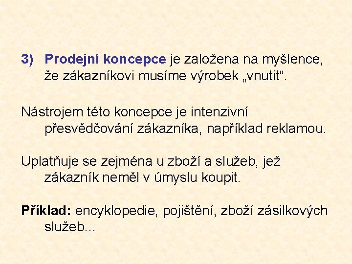 3) Prodejní koncepce je založena na myšlence, že zákazníkovi musíme výrobek „vnutit“. Nástrojem této