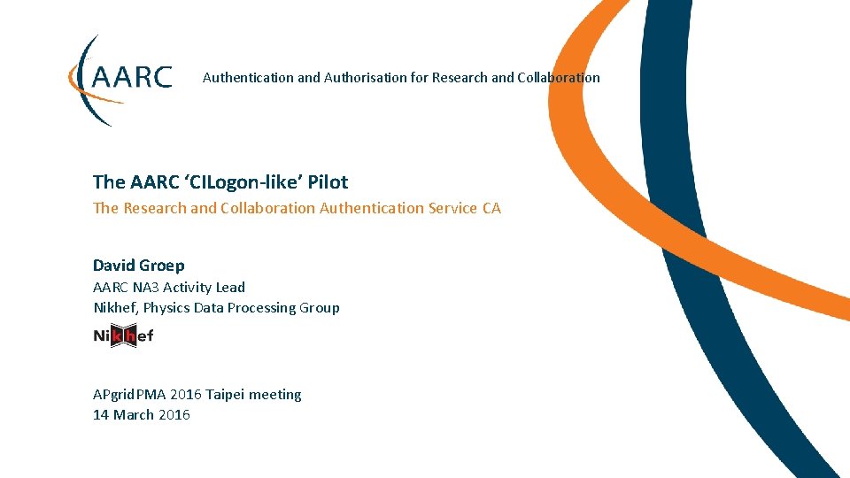 Authentication and Authorisation for Research and Collaboration The AARC ‘CILogon-like’ Pilot The Research and
