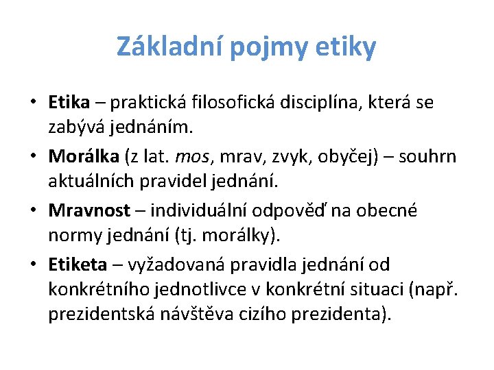 Základní pojmy etiky • Etika – praktická filosofická disciplína, která se zabývá jednáním. •