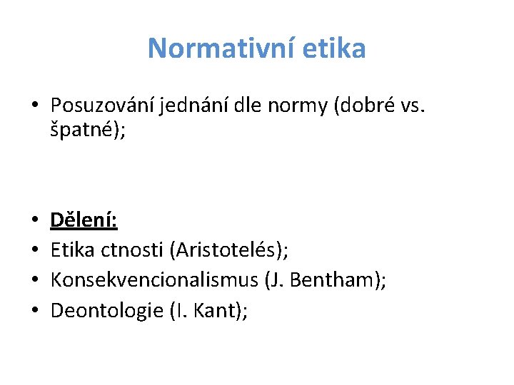 Normativní etika • Posuzování jednání dle normy (dobré vs. špatné); • • Dělení: Etika