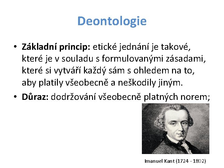 Deontologie • Základní princip: etické jednání je takové, které je v souladu s formulovanými