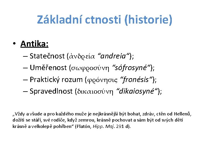 Základní ctnosti (historie) • Antika: – Statečnost (ἀνδρεία “andreia“); – Uměřenost (σωφροσύνη “sófrosyné“); –