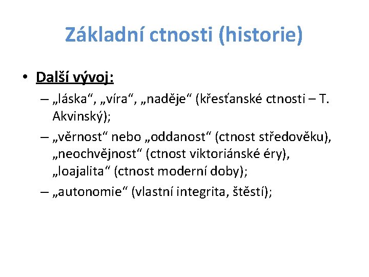 Základní ctnosti (historie) • Další vývoj: – „láska“, „víra“, „naděje“ (křesťanské ctnosti – T.