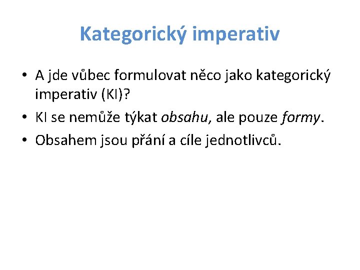 Kategorický imperativ • A jde vůbec formulovat něco jako kategorický imperativ (KI)? • KI