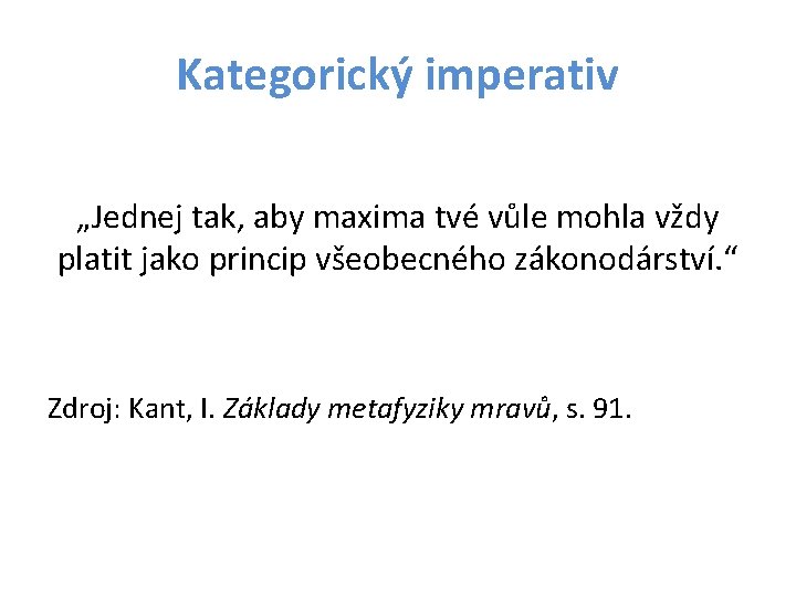 Kategorický imperativ „Jednej tak, aby maxima tvé vůle mohla vždy platit jako princip všeobecného