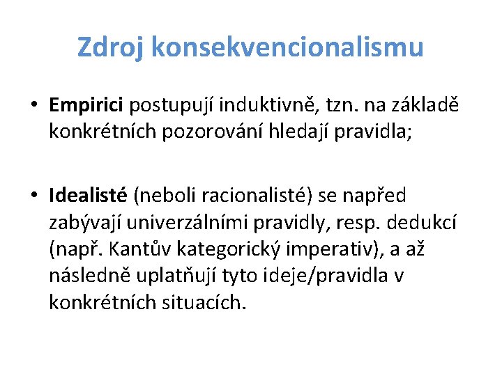 Zdroj konsekvencionalismu • Empirici postupují induktivně, tzn. na základě konkrétních pozorování hledají pravidla; •