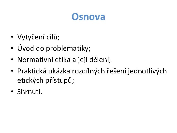 Osnova Vytyčení cílů; Úvod do problematiky; Normativní etika a její dělení; Praktická ukázka rozdílných