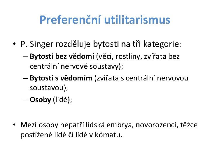 Preferenční utilitarismus • P. Singer rozděluje bytosti na tři kategorie: – Bytosti bez vědomí