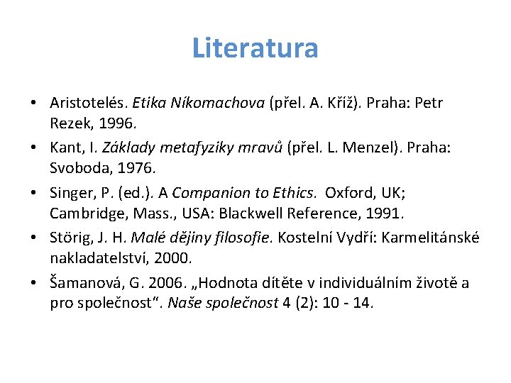 Literatura • Aristotelés. Etika Níkomachova (přel. A. Kříž). Praha: Petr Rezek, 1996. • Kant,