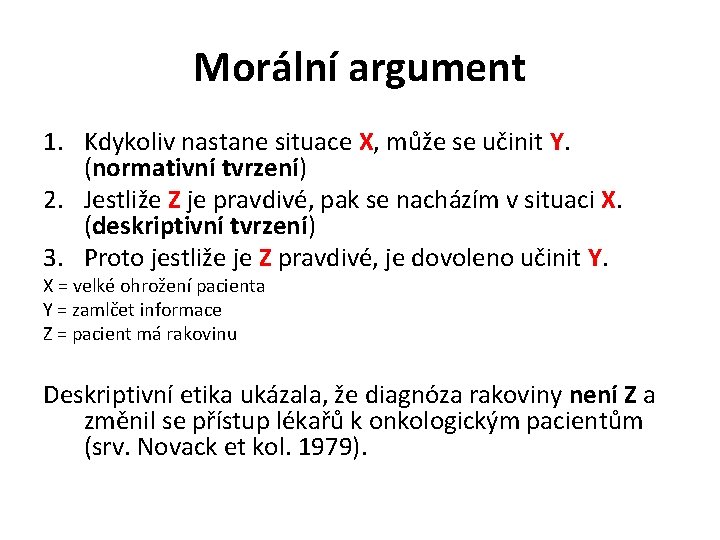 Morální argument 1. Kdykoliv nastane situace X, může se učinit Y. (normativní tvrzení) 2.