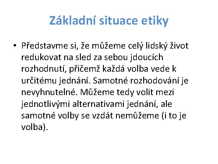 Základní situace etiky • Představme si, že můžeme celý lidský život redukovat na sled