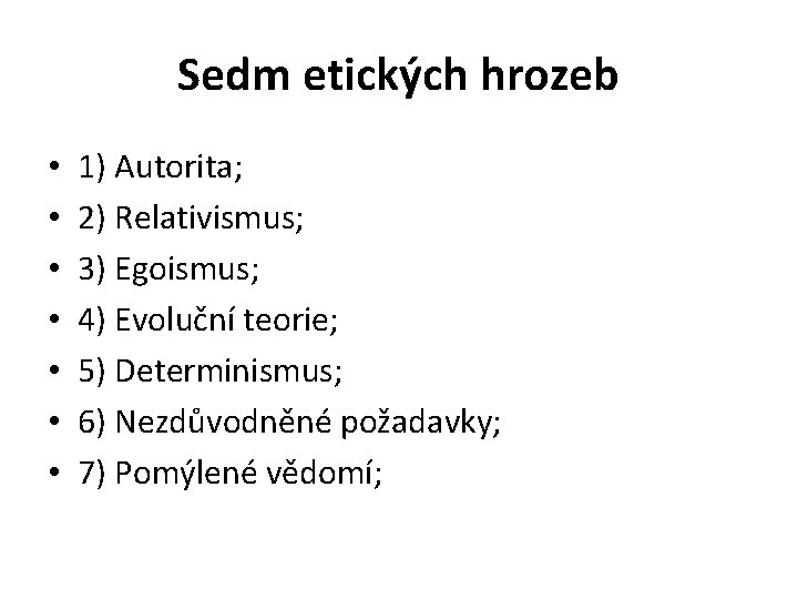 Sedm etických hrozeb • • 1) Autorita; 2) Relativismus; 3) Egoismus; 4) Evoluční teorie;