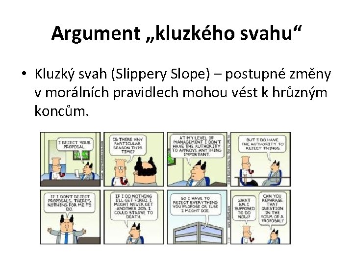 Argument „kluzkého svahu“ • Kluzký svah (Slippery Slope) – postupné změny v morálních pravidlech