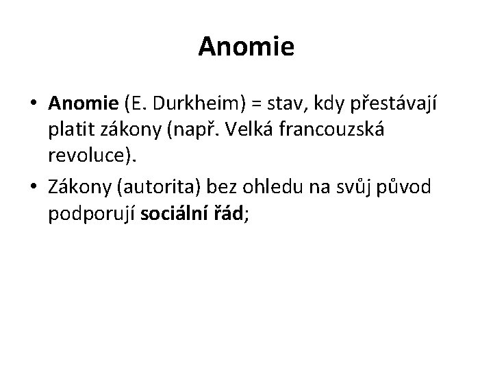 Anomie • Anomie (E. Durkheim) = stav, kdy přestávají platit zákony (např. Velká francouzská Anomie • Anomie (E. Durkheim) = stav, kdy přestávají platit zákony (např. Velká francouzská