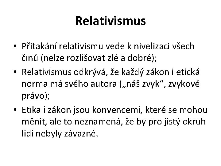 Relativismus • Přitakání relativismu vede k nivelizaci všech činů (nelze rozlišovat zlé a dobré);