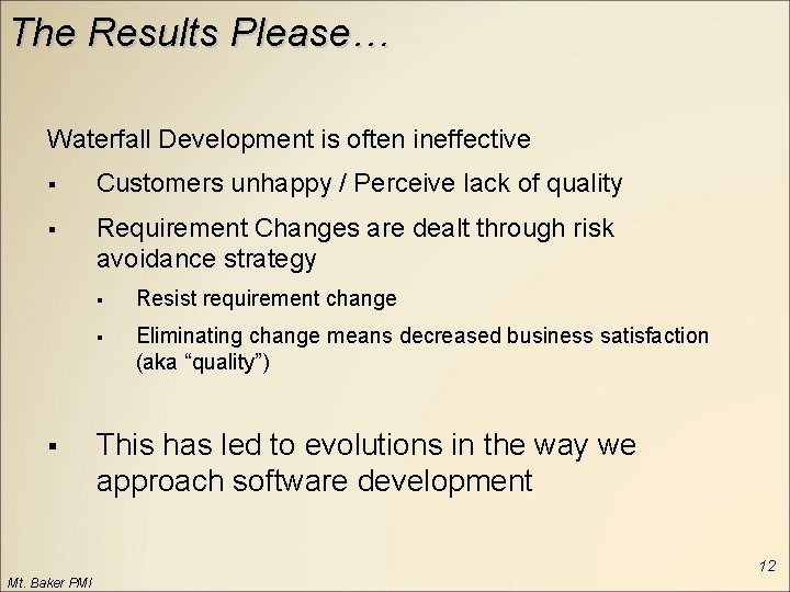 The Results Please… Waterfall Development is often ineffective § Customers unhappy / Perceive lack
