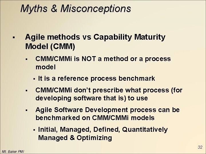 Myths & Misconceptions § Agile methods vs Capability Maturity Model (CMM) § CMM/CMMi is