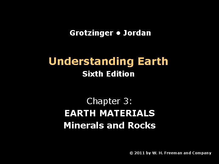 Grotzinger • Jordan Understanding Earth Sixth Edition Chapter 3: EARTH MATERIALS Minerals and Rocks