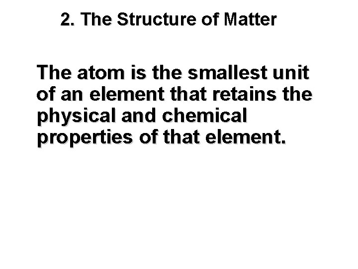 2. The Structure of Matter The atom is the smallest unit of an element