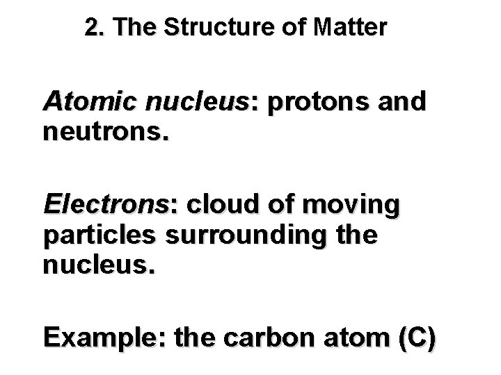 2. The Structure of Matter Atomic nucleus: protons and neutrons. Electrons: cloud of moving