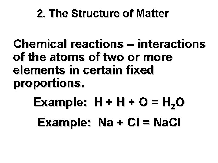 2. The Structure of Matter Chemical reactions – interactions of the atoms of two