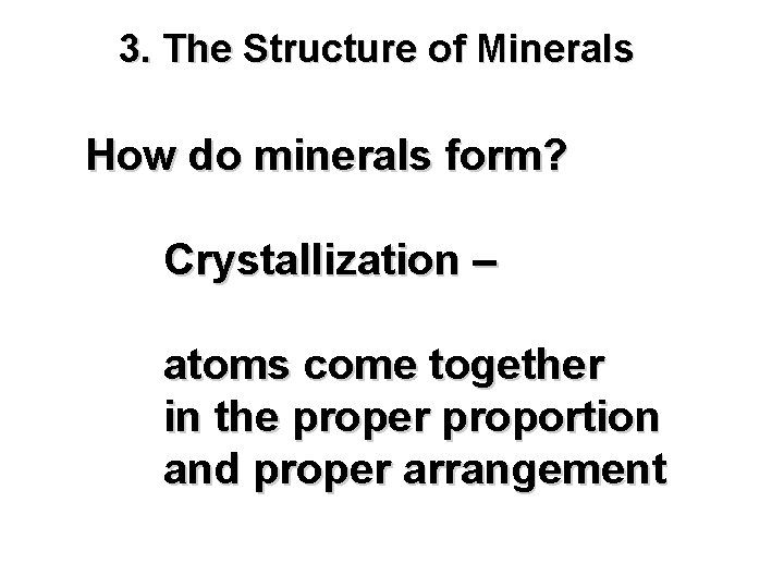 3. The Structure of Minerals How do minerals form? Crystallization – atoms come together
