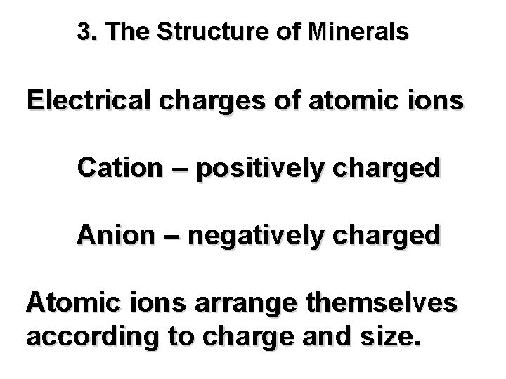 3. The Structure of Minerals Electrical charges of atomic ions Cation – positively charged
