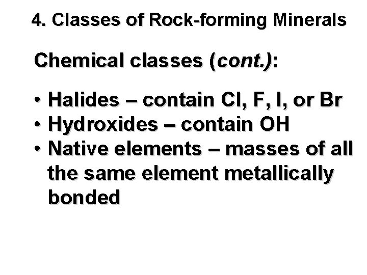 4. Classes of Rock-forming Minerals Chemical classes (cont. ): • Halides – contain Cl,