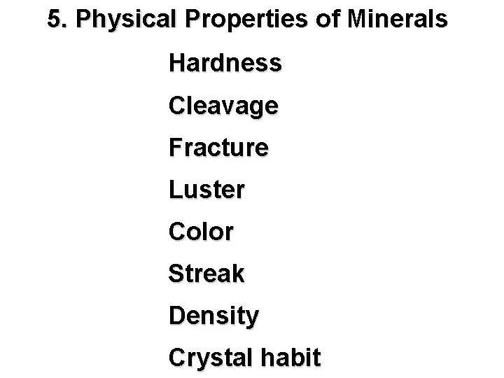5. Physical Properties of Minerals Hardness Cleavage Fracture Luster Color Streak Density Crystal habit