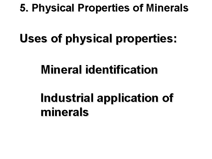 5. Physical Properties of Minerals Uses of physical properties: Mineral identification Industrial application of