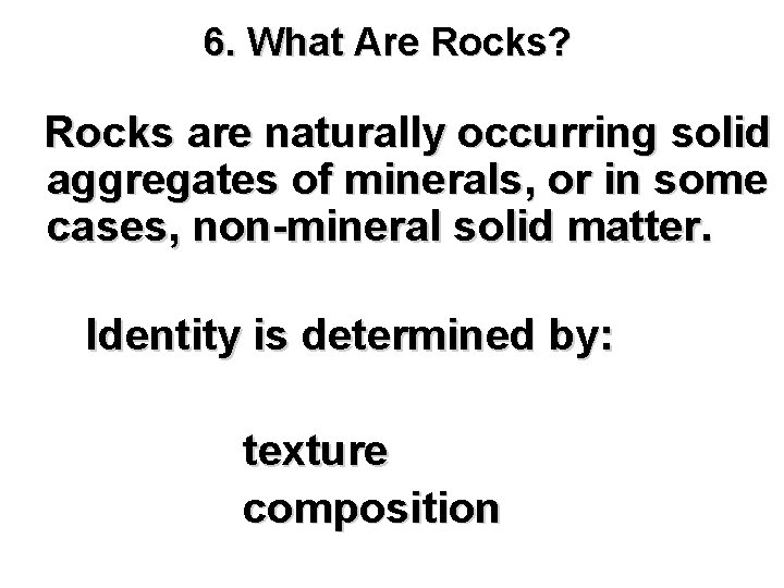 6. What Are Rocks? Rocks are naturally occurring solid aggregates of minerals, or in