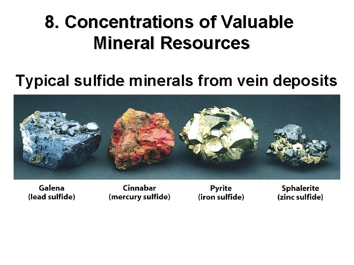 8. Concentrations of Valuable Mineral Resources Typical sulfide minerals from vein deposits 
