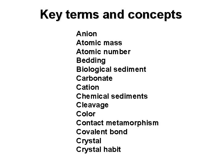 Key terms and concepts Anion Atomic mass Atomic number Bedding Biological sediment Carbonate Cation