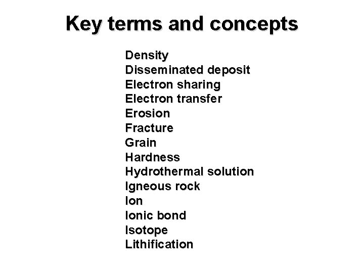 Key terms and concepts Density Disseminated deposit Electron sharing Electron transfer Erosion Fracture Grain