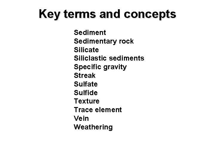 Key terms and concepts Sedimentary rock Silicate Siliclastic sediments Specific gravity Streak Sulfate Sulfide