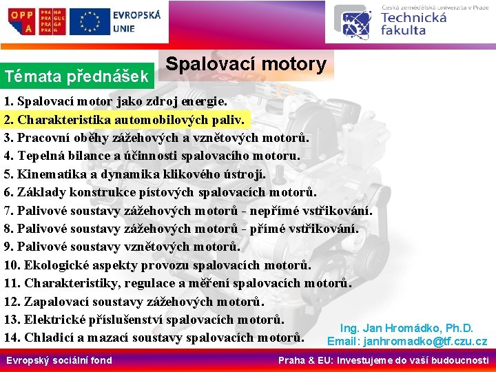 Témata přednášek Spalovací motory 1. Spalovací motor jako zdroj energie. 2. Charakteristika automobilových paliv.