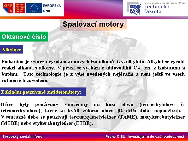 Spalovací motory Oktanové číslo Alkylace Podstatou je syntéza vysokooktanových izo alkanů, tzv. alkylátů. Alkylát