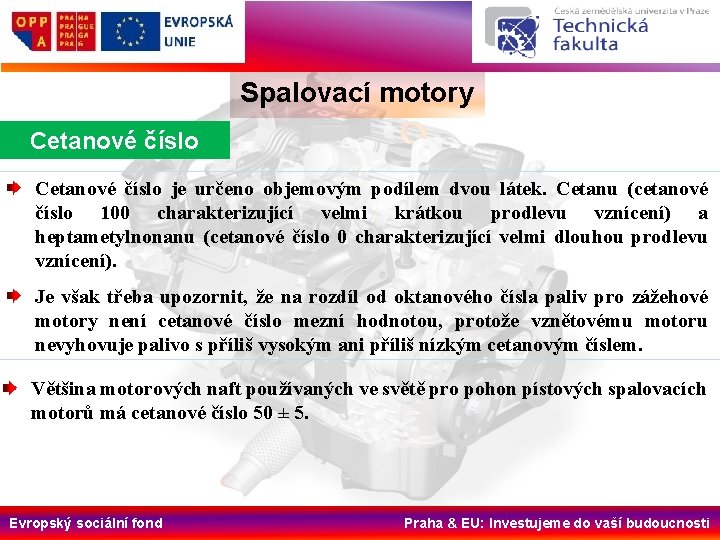 Spalovací motory Cetanové číslo je určeno objemovým podílem dvou látek. Cetanu (cetanové číslo 100