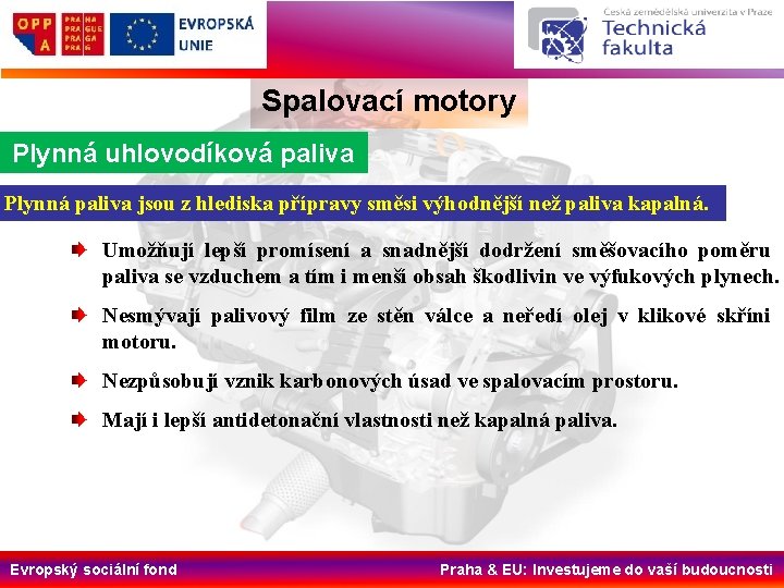 Spalovací motory Plynná uhlovodíková paliva Plynná paliva jsou z hlediska přípravy směsi výhodnější než