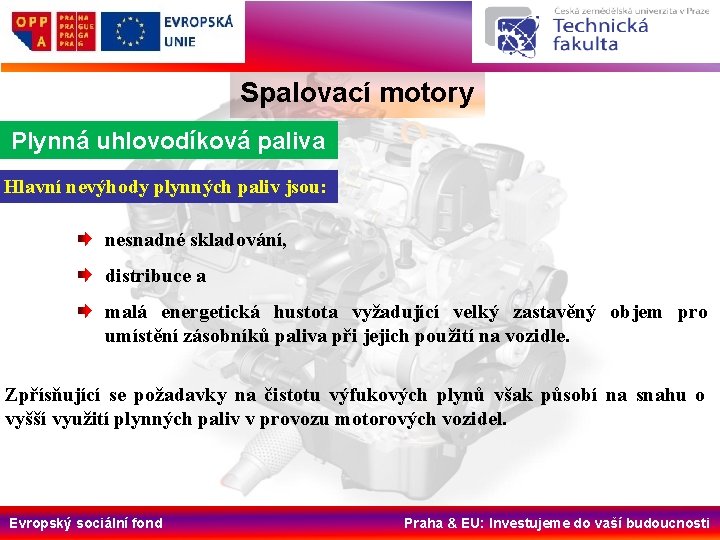 Spalovací motory Plynná uhlovodíková paliva Hlavní nevýhody plynných paliv jsou: nesnadné skladování, distribuce a