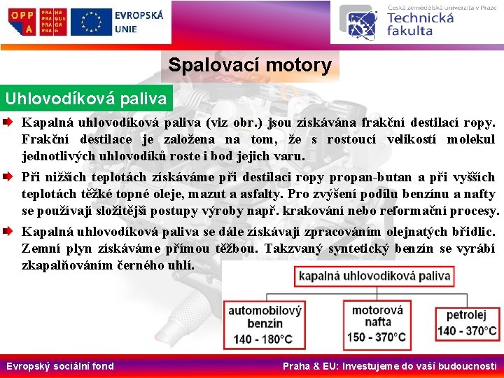 Spalovací motory Uhlovodíková paliva Kapalná uhlovodíková paliva (viz obr. ) jsou získávána frakční destilací