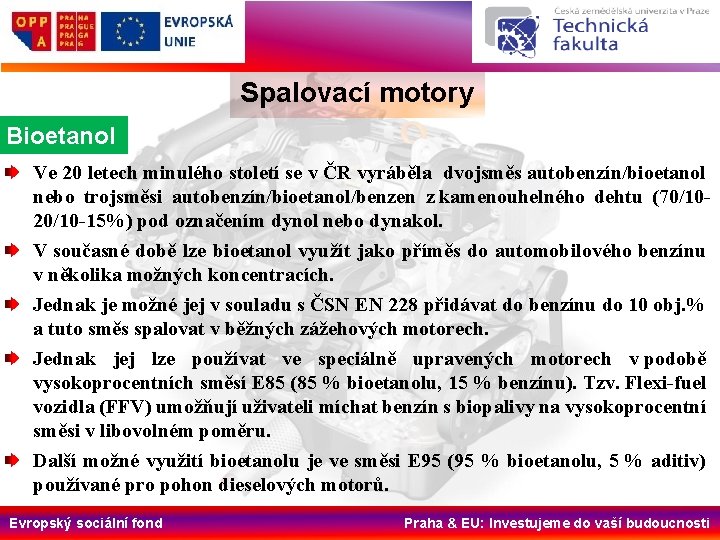 Spalovací motory Bioetanol Ve 20 letech minulého století se v ČR vyráběla dvojsměs autobenzín/bioetanol