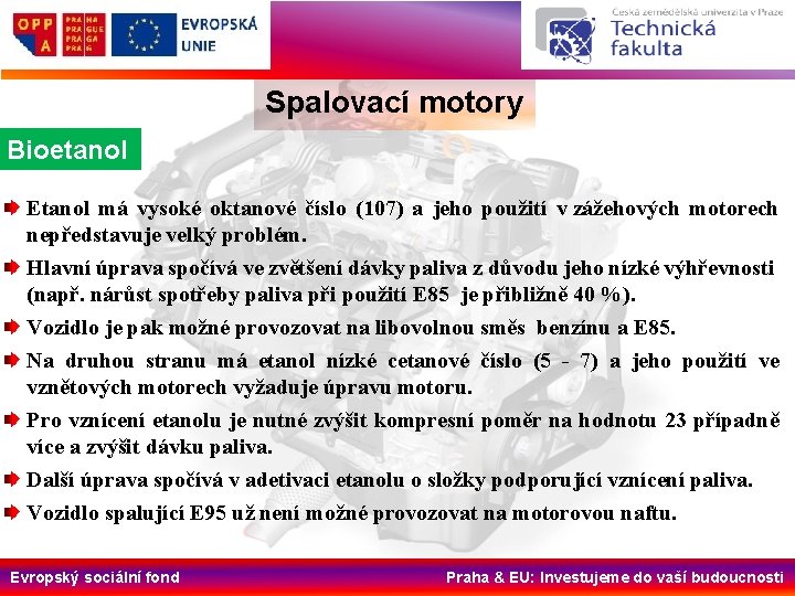 Spalovací motory Bioetanol Etanol má vysoké oktanové číslo (107) a jeho použití v zážehových