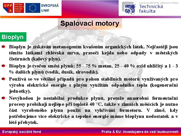 Spalovací motory Bioplyn je získáván metanogením kvašením organických látek. Nejčastěji jsou těmito látkami chlévská