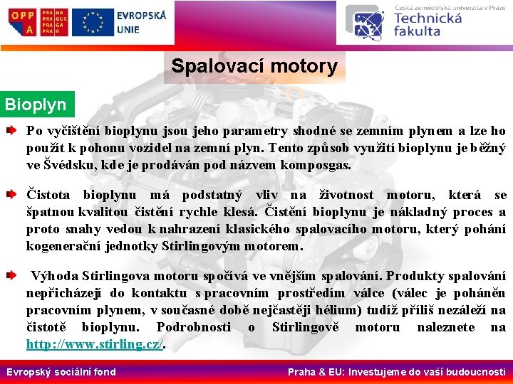 Spalovací motory Bioplyn Po vyčištění bioplynu jsou jeho parametry shodné se zemním plynem a